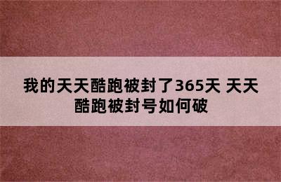 我的天天酷跑被封了365天 天天酷跑被封号如何破